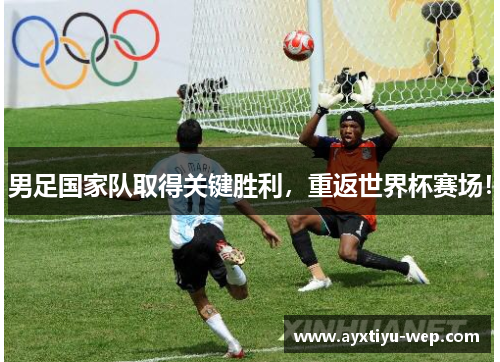 男足国家队取得关键胜利，重返世界杯赛场！